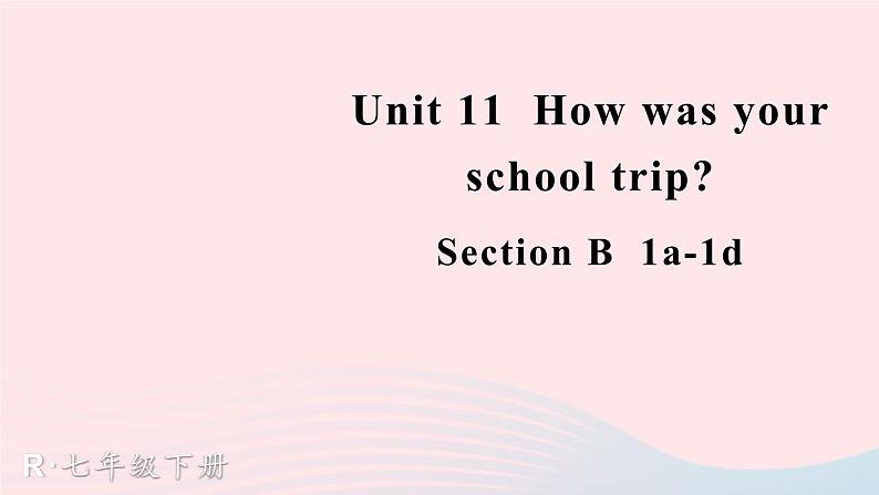 2023七年级英语下册Unit11Howwasyourschooltrip第3课时B1a_1d课件新版人教新目标版01