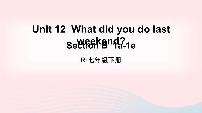 2023七年级英语下册Unit12Whatdidyoudolastweekend第3课时B1a_1e课件新版人教新目标版01