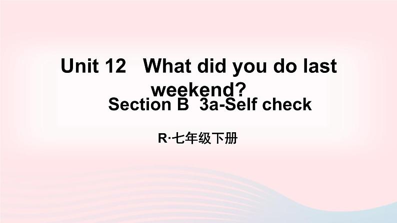 2023七年级英语下册Unit12Whatdidyoudolastweekend第5课时B3a_Selfcheck课件新版人教新目标版01