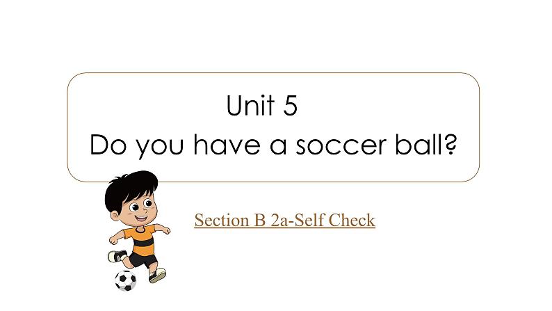 人教新目标版英语七年级上册 Unit 5 Do you have a soccer ball-Section B 2a-Self Check课件01