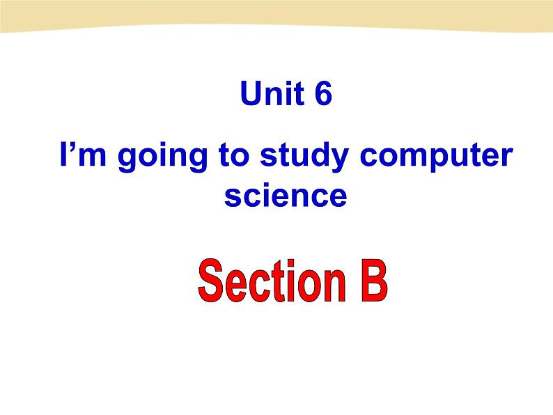 Unit 6 I’m going to study computer science课件+音频人教版新目标八年级英语上册01