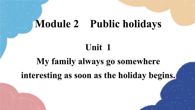 外研版英语九年级上册Unit 1My family always go somewhere interesting as soon as the holiday begins.Module 2 Public holidays课件PPT01