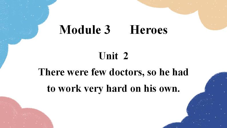 外研版英语九年级上册Unit 2There were few doctors, so he had to work very hard on his own.Module 3 Heroes课件PPT第1页