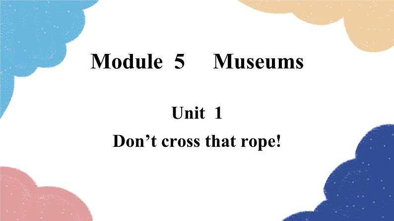 外研版英语九年级上册Unit 1Don’t cross that rope!Module 5 Museums课件PPT01