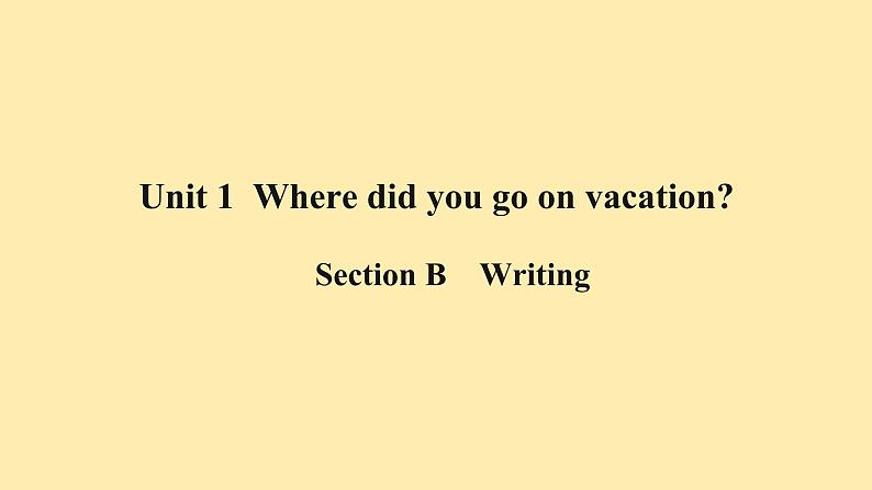 Unit 1 Where did you go on vacation Section B Writing 课件01