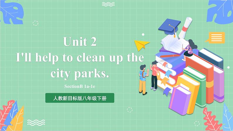 【公开课】人教新目标版八下Unit 2《 I'll help to clean up the city parks.》 SectionB1a-1e 课件+素材包01