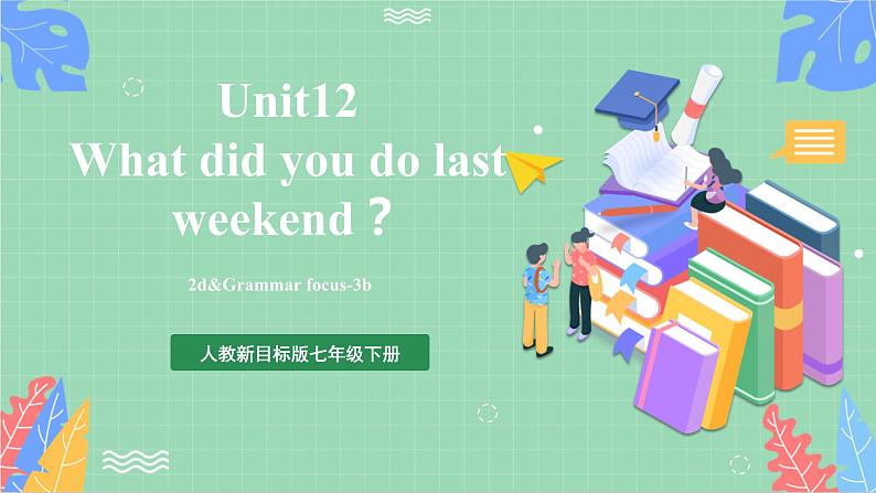 【公开课】人教新目标版英语七下 Unit12《 What did you do last weekend？》SectionA 2d&Grammar focus-3c课件+素材包01