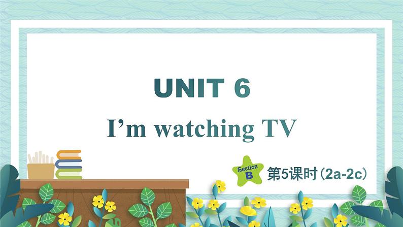 人教版七年级英语下册课件 Unit 6 I‘m watching TV 第5课时（Section B 2a-2c）第1页