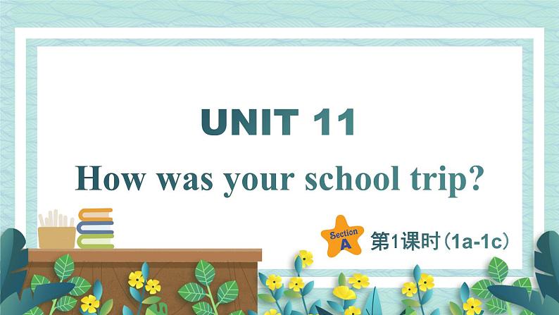 人教版七年级英语下册课件 Unit 11 How was your school trip？第1课时（Section A 1a-1c）01