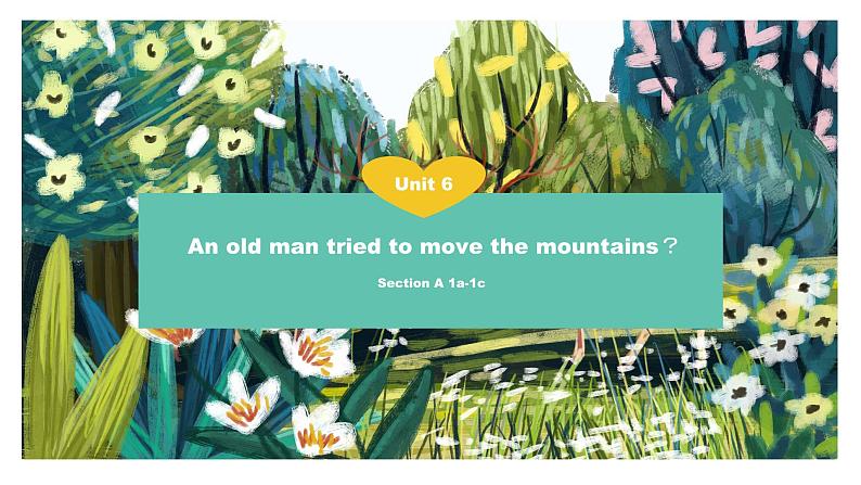 【核心素养目标】人教版初中英语八年级下册 Unit6 An old man tried to move the mountains？Section A 1a-1c教案+课件01