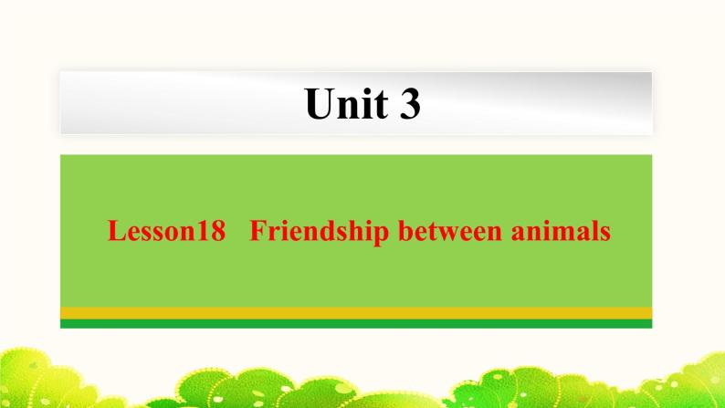Unit 3 Lesson 18 Friendship between animals  课件冀教版英语八年级下册01