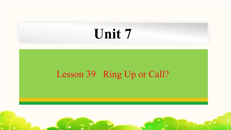 Unit 7 Lesson 39 Ring Up or Call 课件冀教版英语八年级下册01