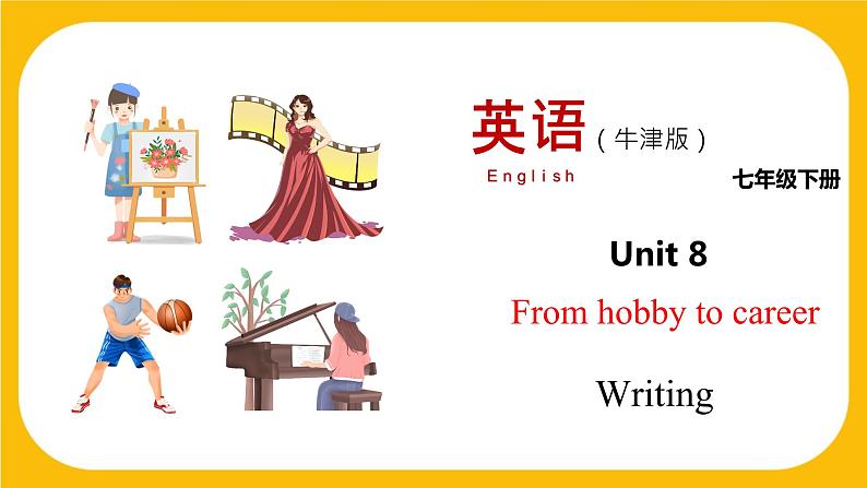 8.4 Writing【课件】牛津版本 初中英语七年级下册Unit8 From hobby to career01