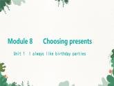 外研版英语七年级上册 Module 8 Choosing presentsUnit 1 I always like birthday parties课件