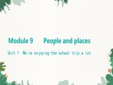 外研版英語七年級上冊 Module 9 People and placesUnit 1　We're enjoying the school trip a lot課件