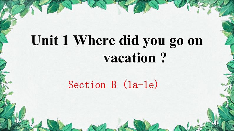 人教新目标(Go for it)版八年级上册Unit 1 Where did you go onvacation Section B (1a-1e)课件01