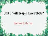 人教新目标(Go for it)版八年级上册Unit 7 Will people have robots Section B (1a-1e)课件