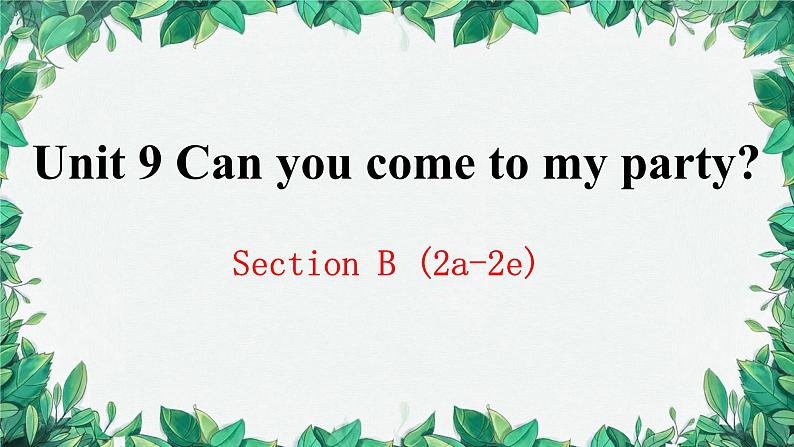 人教新目标(Go for it)版八年级上册Unit 9 Can you come to my party Section B (2a-2e)课件第1页