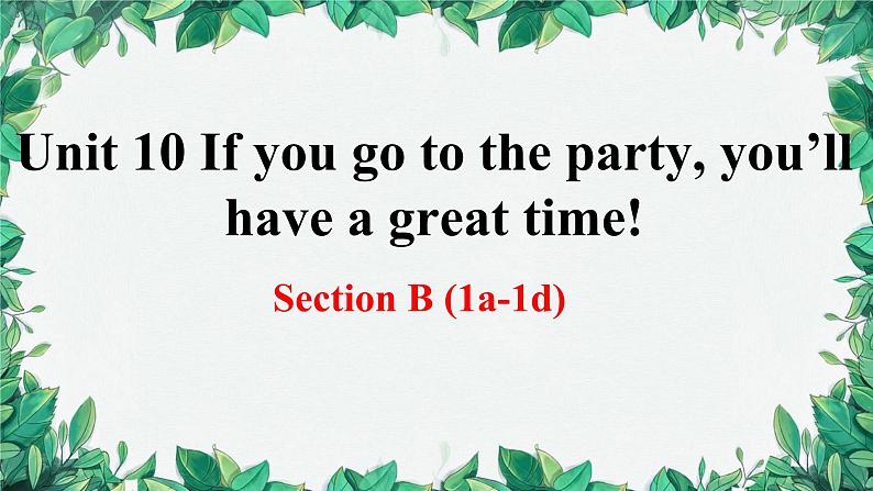 人教新目标(Go for it)版八年级上册Unit 10 If you go to the party, you’ll have a great time!Section B (1a-1d)课件第1页