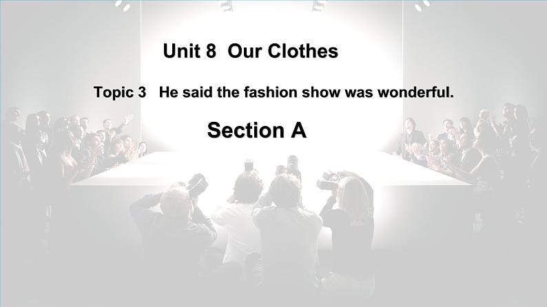 仁爱科普版英语八下Unit 8 Topic 3 He said the fashion show was wonderful. Section A课件+教案+音视频01