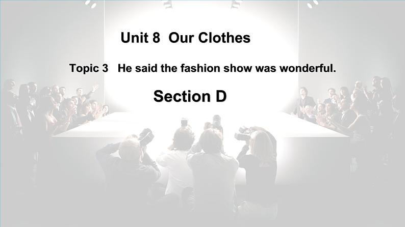 仁爱科普版英语八下Unit 8 Topic 3 He said the fashion show was wonderful. Section D课件+教案+音视频01