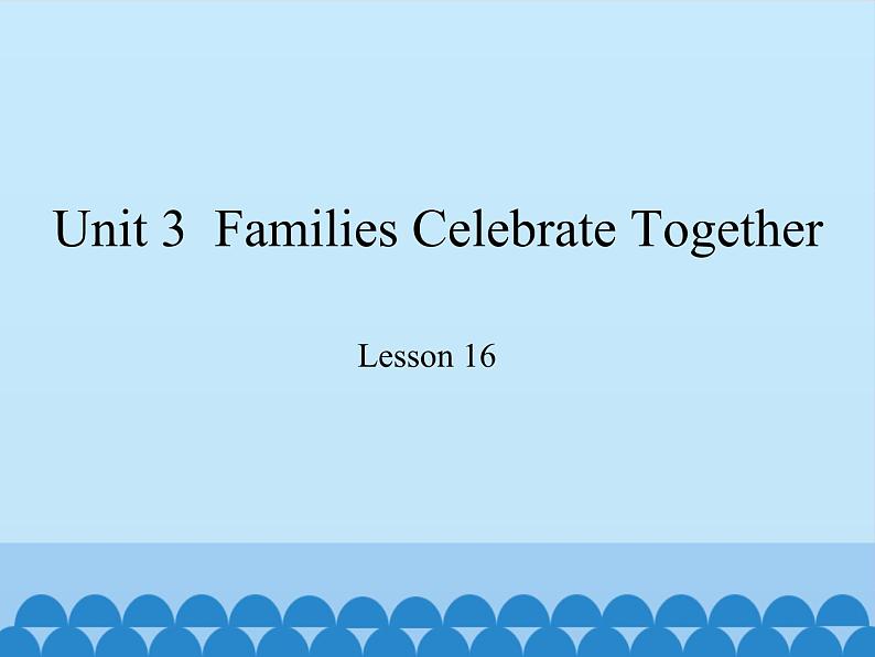 冀教版（三起）英语八年级上册 Unit 3  Families Celebrate Together Lesson 16_1 课件第1页
