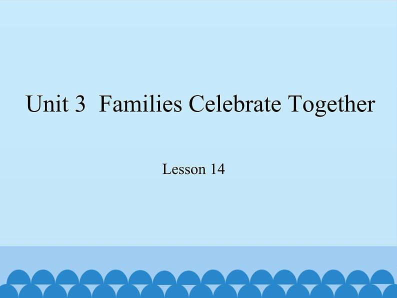 冀教版（三起）英语八年级上册 Unit 3  Families Celebrate Together Lesson 14_1 课件01