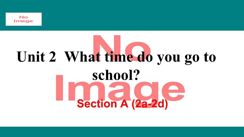 人教新目标版英语七年级下册Unit 2 What time do you go to school-Section A (2a-2d)课件01