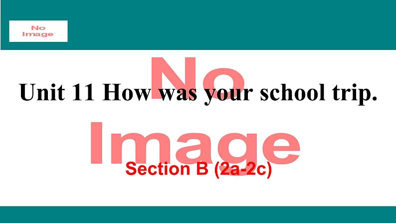 人教新目标版英语七年级下册Unit 11 How was your school trip-Section B (2a-2c)课件01