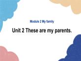 外研版英语七年级上册Module 2 My family Unit2 These are my parents课件