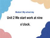 外研版英语七年级上册Module 5 My school day Unit2 We start work at nine o’clock课件
