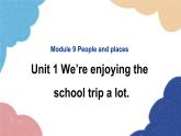 外研版英語七年級上冊Module 9 People and places Unit1 We’re enjoying the school trip a lot課件