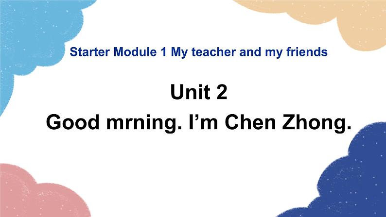 外研版英语七年级上册Starter Module 1 My teacher and myfriends Unit2Goodmrning. I’m Chen Zhong.课件第1页