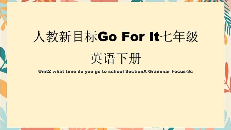 Unit2 what time do you go to school SectionA Grammar+Focus-3c课件2023-2024学年人教版七年级下册英语第1页