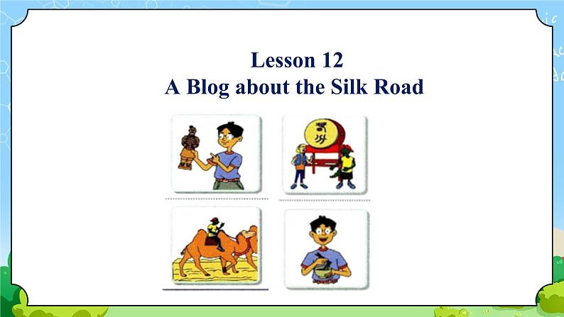 Unit 2 Lesson 12 A Blog about the Silk Road-初中英语七年级下册同步 课件+教案（冀教版）07