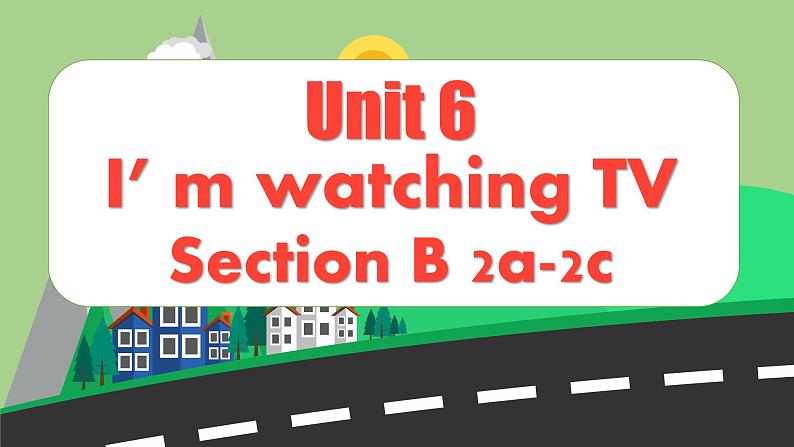 2024人教版Go for it!七年级下册英语Unit 6  I‘m watching TV Section B 2a-2c教学课件01