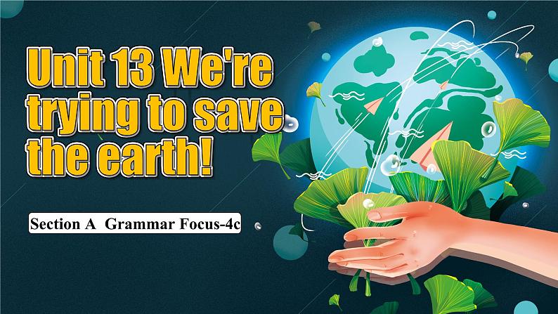 【公开赛课】人教初中英语课件九全Unit 13 We're trying to save the earth Section A  Grammar Focus-4c 课件+音视频01