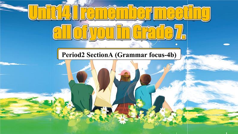 【公开赛课】人教初中英语课件九全Unit 14 I remember meeting all of you in Grade 7. Section A (Grammar focus-4b) 课件+音视频01