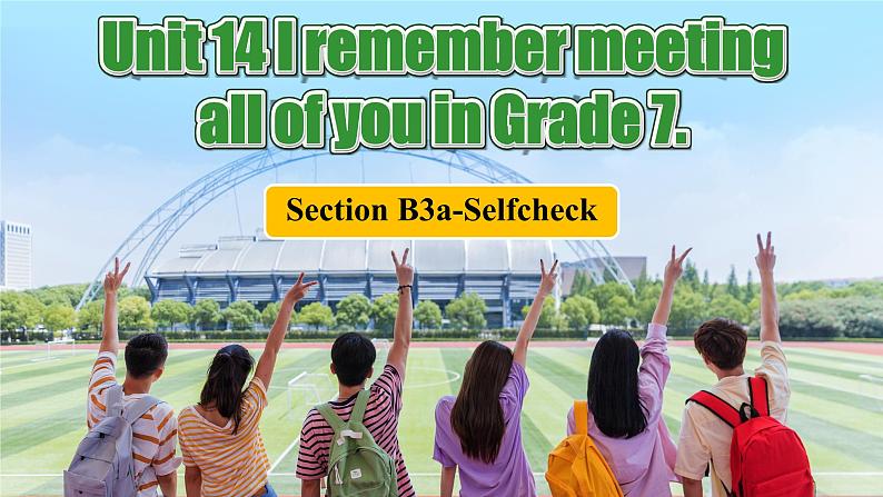 【公开赛课】人教初中英语课件九全Unit 14  I remember meeting all of you in Grade 7 .SectionB 3a-selfcheck 课件+音视频01