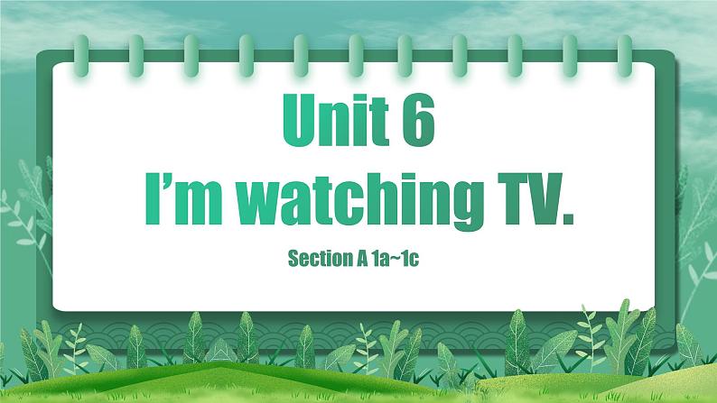 Unit 6 I’m watching TV Section A课件-2023-2024学年人教新目标英语七年级下册第1页