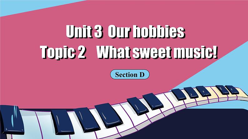 Unit 3 Our hobbies Topic 2 What sweet music! SectionD第1页