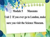 外研版英語九年級(jí)上冊(cè) M5 Unit 2 If you ever go to London, make sure you visit the Science Museum PPT課件+教案