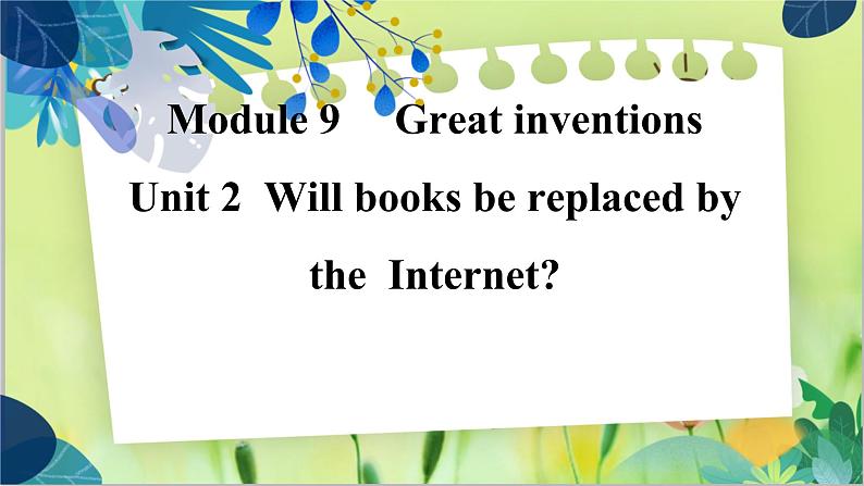 外研版英语九年级上册 M9 Unit 2 Will books be replaced by the Internet ？ PPT课件+教案01