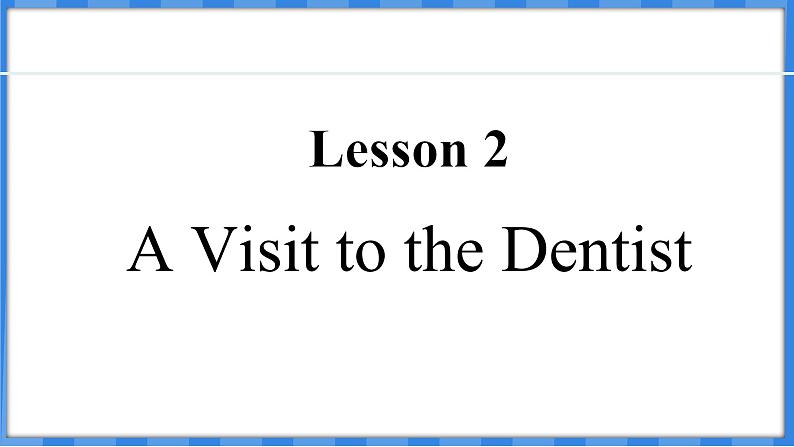 Lesson 2  A Visit to the Dentist（课件） 2024-2025学年冀教版英语九年级上册01