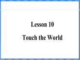 Lesson 10  Touch the World（课件） 2024-2025学年冀教版英语九年级上册