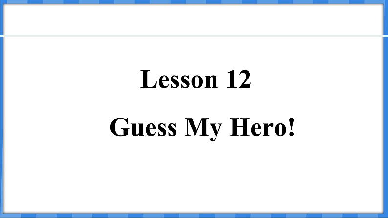 Lesson 12  Guess My Hero!（课件） 2024-2025学年冀教版英语九年级上册01