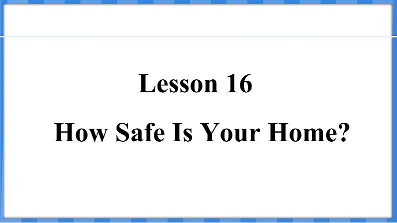 Lesson 16  How Safe Is Your Home？（课件） 2024-2025学年冀教版英语九年级上册第1页