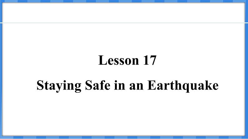 Lesson 17  Staying Safe in an Earthquake（课件） 2024-2025学年冀教版英语九年级上册01