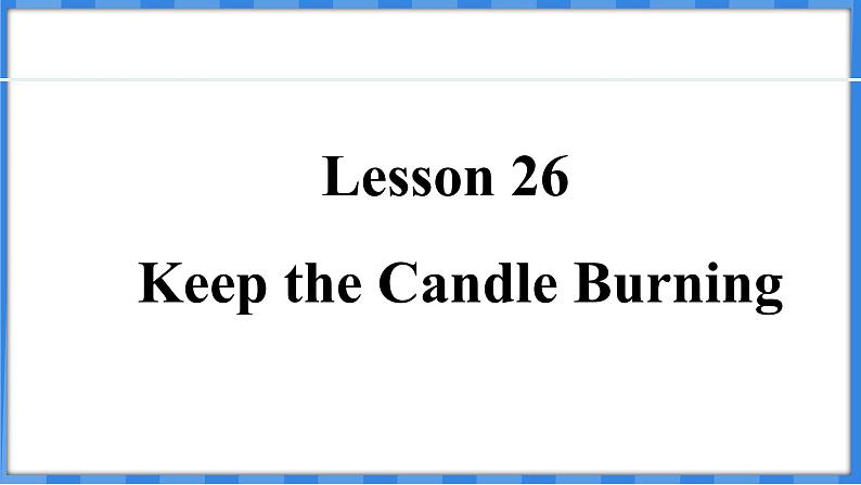 Lesson 26  Keep the Candle Burning（课件） 2024-2025学年冀教版英语九年级上册01