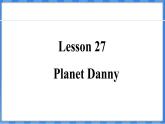 Lesson 27  Planet Danny（课件） 2024-2025学年冀教版英语九年级上册